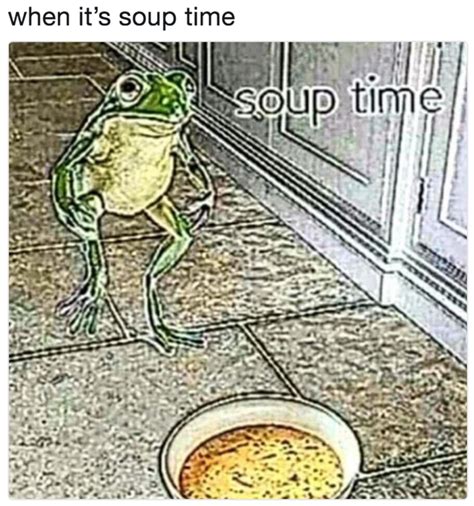 When Its Soup Time Soup Time Know Your Meme