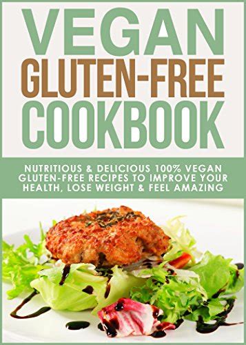 Gluten Free Vegan Cookbook Nutritious And Delicious 100 Vegan