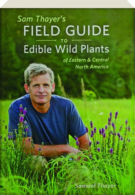 Sam Thayers Field Guide To Edible Wild Plants Of Eastern And Central