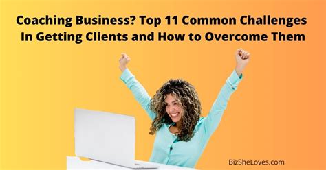 Coaching Business Success Top 11 Common Challenges In Getting Clients And How To Overcome Them