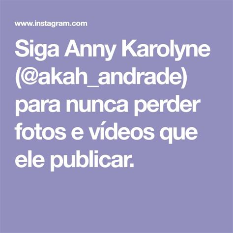 Siga Anny Karolyne Akah Andrade Para Nunca Perder Fotos E Vídeos Que Ele Publicar Inbox