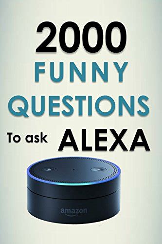 what to ask alexa 2000 funny questions to ask alexa longest list of top questions to ask alexa