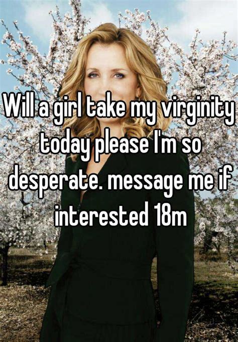 Will A Girl Take My Virginity Today Please Im So Desperate Message Me