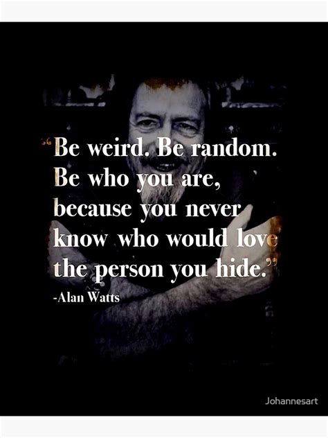 Be Weird Be Random Be Yourself Who You Are Alan Watts Quote Eastern