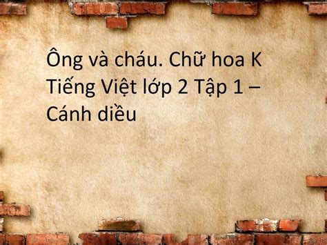 Ông Và Cháu Chữ Hoa K Tiếng Việt Lớp 2 Tập 1 Cánh Diều Trường Tiểu