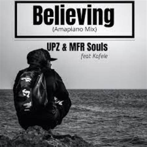 Upz And Mfr Souls Believing Ft Kafele Amapiano Mix