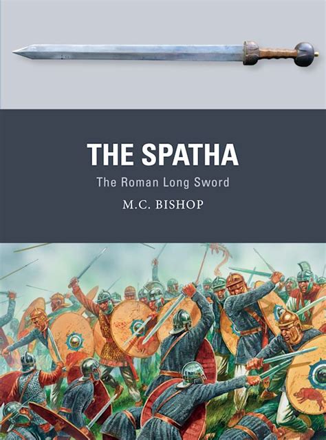 The Spatha The Roman Long Sword Weapon Mc Bishop Osprey Publishing