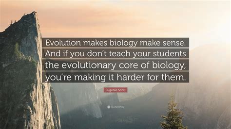 Eugenie Scott Quote Evolution Makes Biology Make Sense And If You