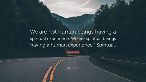 Brian L Weiss Quote “we Are Not Human Beings Having A Spiritual