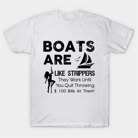 Boats Are Like Stripper Boat Funny Sayings Boats Are Like Stripper T Shirt Teepublic
