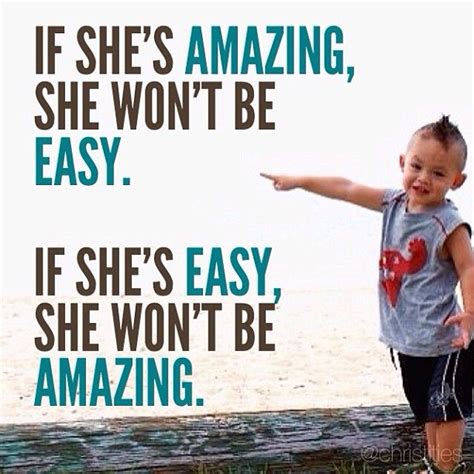 If Shes Amazing She Wont Be Easy If Shes Easy She Wont Be