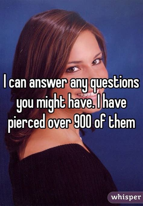 I Can Answer Any Questions You Might Have I Have Pierced Over 900 Of Them