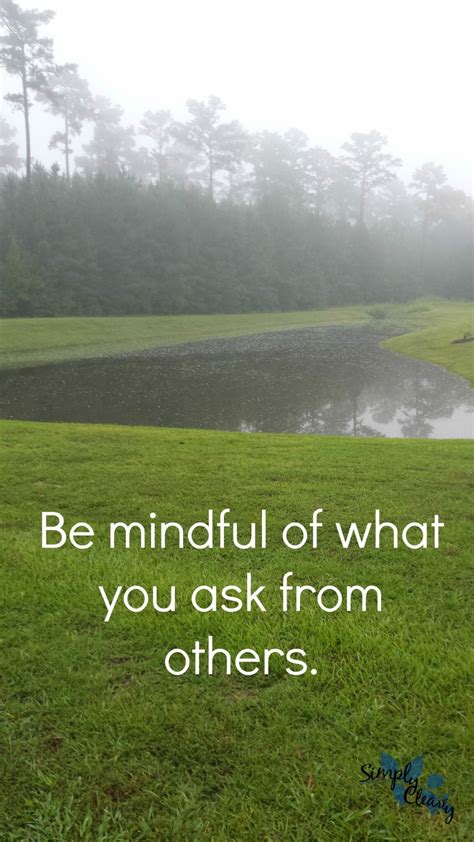 Be Mindful of What You Ask from Others - Simply Clearly