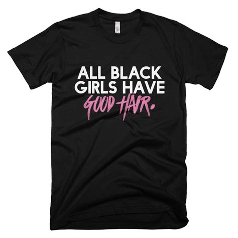 all black girls have good hair by legendary rootz black girl shirts black girls black girl swag