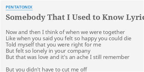 "SOMEBODY THAT I USED TO KNOW" LYRICS by PENTATONIX: Now and then I...