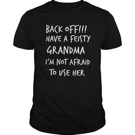 Back Off I Have A Feisty Grandma Im Not Afraid To Use Her Shirt Trend Tee Shirts Store