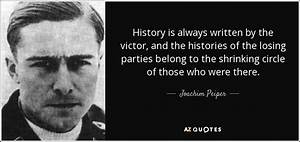 Joachim Peiper quote: History is always written by the ...