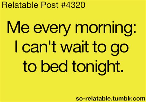 me every morning i can t wait to go to bed tonight funny quotes relatable post quotes
