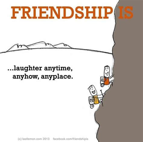 Friendship Is Laughter Anytime Anyhow Anyplace Laughter Quotes