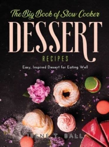 The Big Book Of Slow Cooker Dessert Recipes Easy Inspired Dessert Fo
