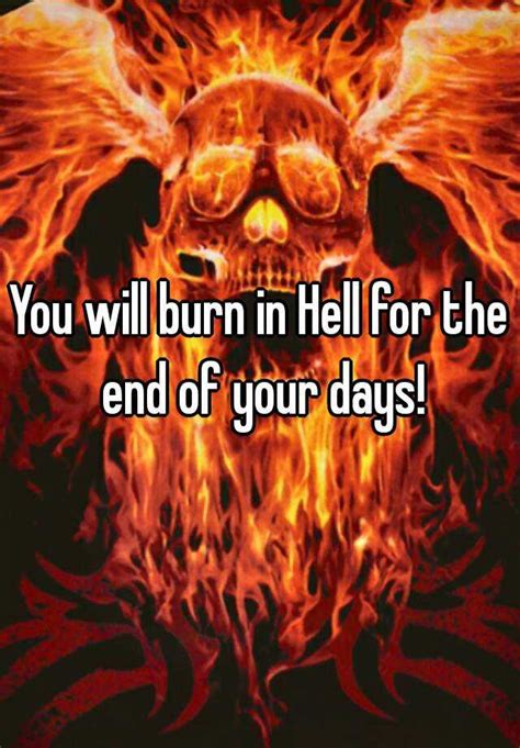 You Will Burn In Hell For The End Of Your Days
