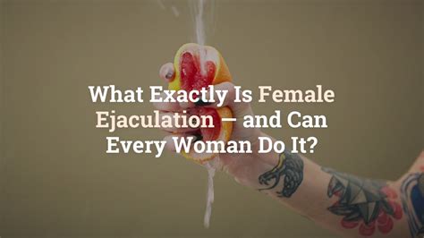 What Exactly Is Female Ejaculationand Can Every Woman Do It