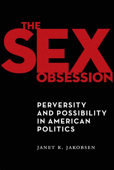 The Sex Obsession Perversity And Possibility In American Politics
