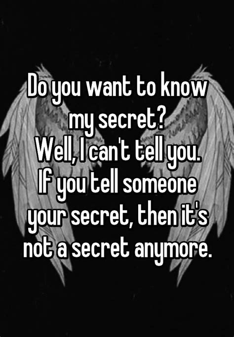 Do You Want To Know My Secret Well I Cant Tell You If You Tell