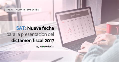 Nueva Fecha Para La Presentación Del Dictamen Fiscal 2017 Miskuentas