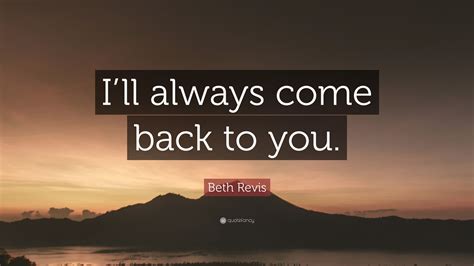 Beth Revis Quote “ill Always Come Back To You”