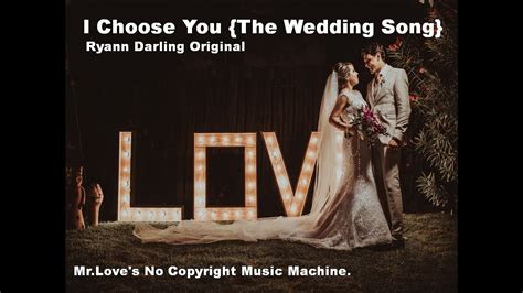 I Choose You {the Wedding Song} Ryann Darling Original Mr Love S No Copyright Music Machine
