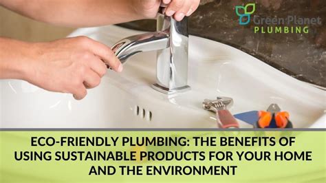 Eco Friendly Plumbing The Benefits Of Using Sustainable Products For