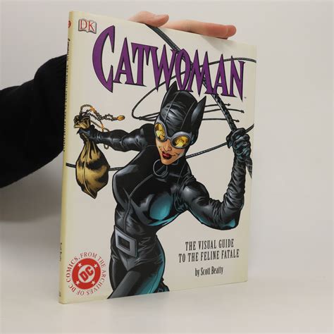 Catwoman The Visual Guide To The Feline Fatale Beatty Scott