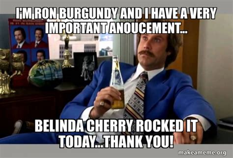 Im Ron Burgundy And I Have A Very Important Anoucement Belinda