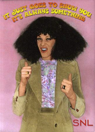 Roseanne roseannadanna is one of several recurring characters created and portrayed by gilda radner on weekend update in the early seasons of saturday night live (snl). Kitschy Kitschy Coo: It's Always Something: Teen Dares Of 1971