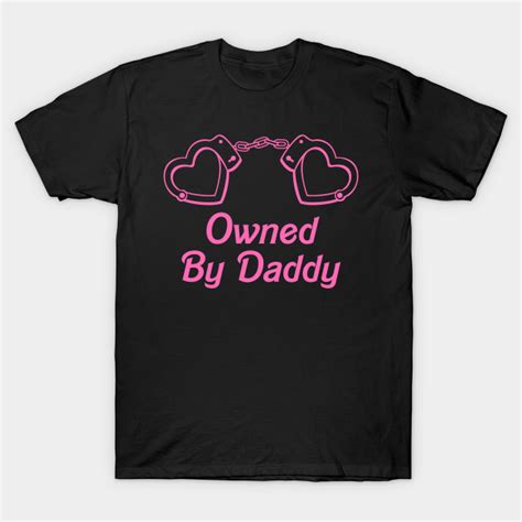 Owned By Daddy Yes Daddy Ddlg Dom Sub T Shirt Teepublic