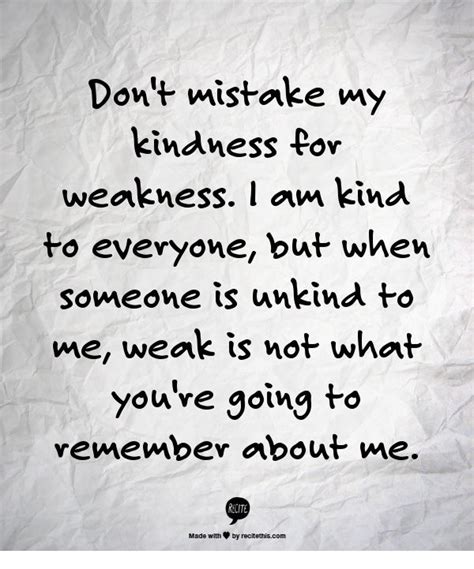 Think or assumed is redundant if you use if i'm not mistaken/ wrong. Don't mistake my kindness for weakness. I am kind to ...