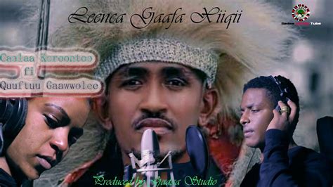 Caalaa Koroontoo Fi Quuftuu Gaawwolee Leenca Gaafa Xiiqii New Oromo