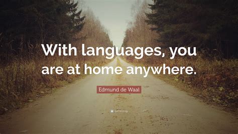 Edmund De Waal Quote With Languages You Are At Home Anywhere