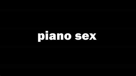 Piano Sex Youtube