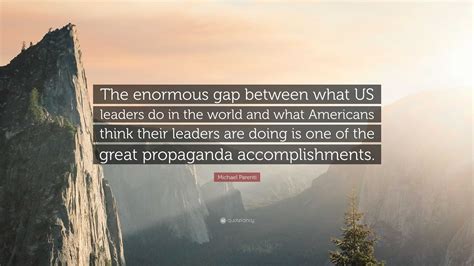 Michael Parenti Quote The Enormous Gap Between What Us Leaders Do In
