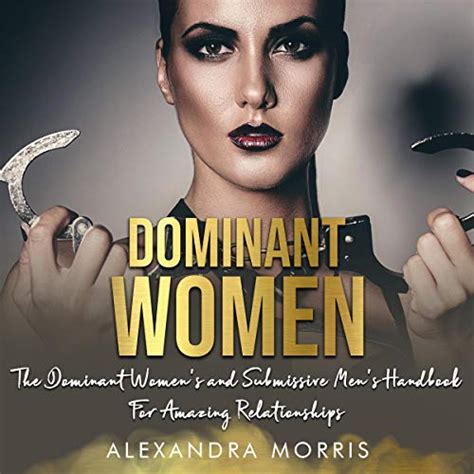 Dominant Women The Dominant Women S And Submissive Men S Handbook For Amazing Relationships
