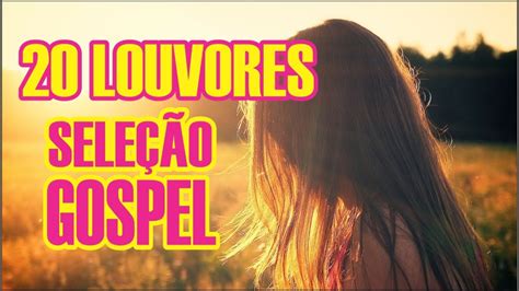 20 Louvores SeleÇÃo Louvor E AdoraÇÃo Gospel Youtube