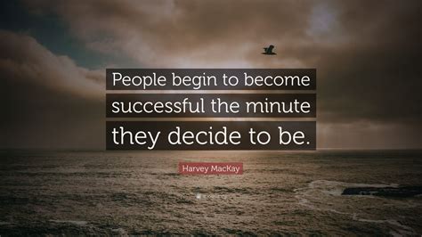 Harvey Mackay Quote People Begin To Become Successful The Minute They