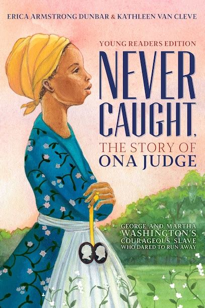 Never Caught The Story Of Ona Judge George And Martha Washingtons