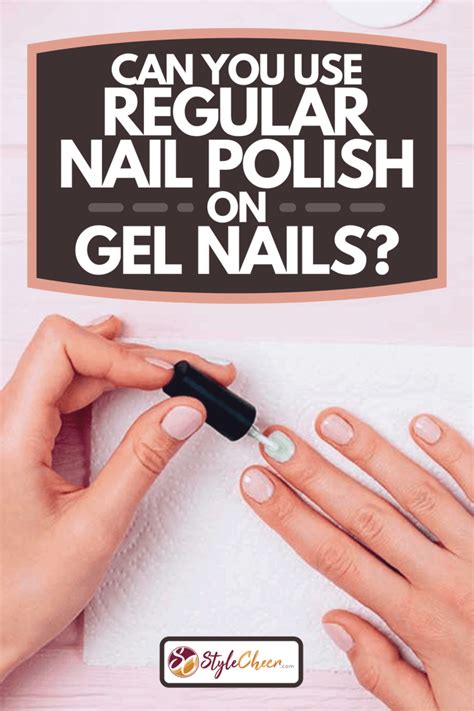 Can You Use Regular Nail Polish On Gel Nails