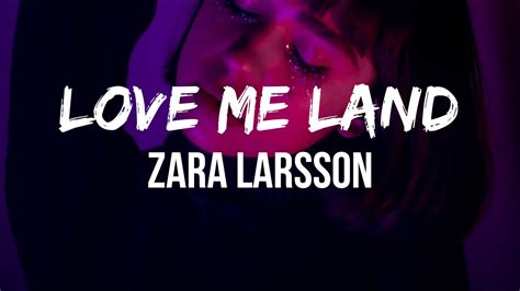 Zara Larsson Love Me Land Lyrics Never Thought I Would Love Again