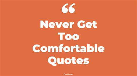 4 Famous Never Get Too Comfortable Quotes That Will Unlock Your True Potential