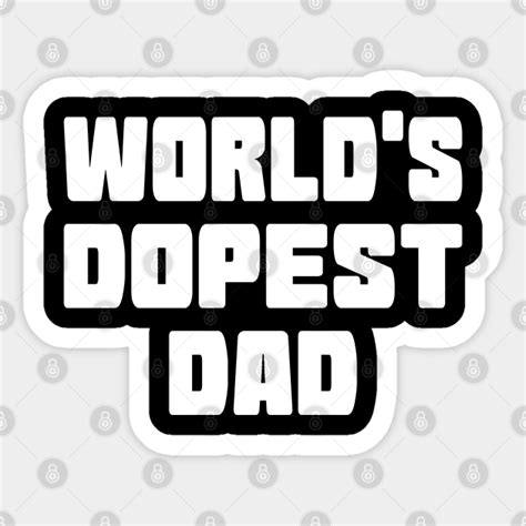Worlds Dopest Dad T For Daddy Worlds Dopest Dad Sticker Teepublic