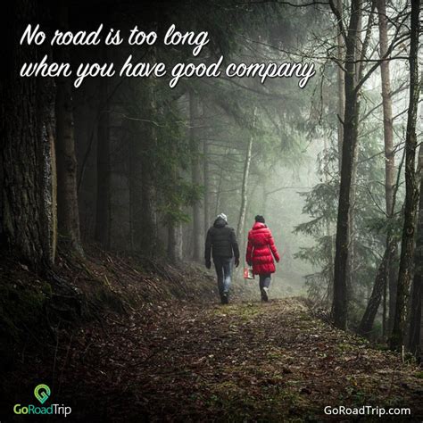 No Road Is Too Long When You Have Good Company Quotes Travelquotes